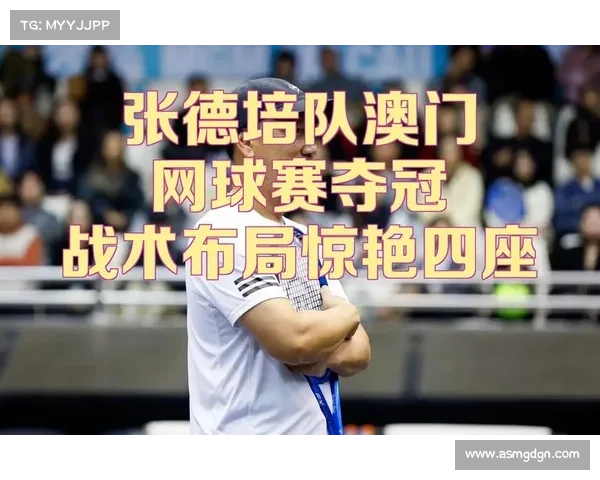 张德培带领球队夺得澳门网球赛冠军庆祝活动全程回顾与精彩瞬间分析